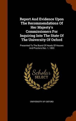 Book cover for Report and Evidence Upon the Recommendations of Her Majesty's Commissioners for Inquiring Into the State of the University of Oxford