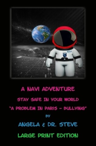 Cover of A Navi Adventure Stay Safe in Your World A Problem in Paris - Bullying (LARGE PRINT EDITION)