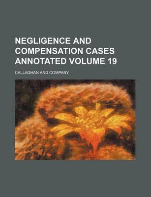 Book cover for Negligence and Compensation Cases Annotated Volume 19