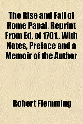 Book cover for The Rise and Fall of Rome Papal, Reprint from Ed. of 1701., with Notes, Preface and a Memoir of the Author