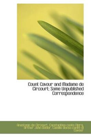 Cover of Count Cavour and Madame de Circourt; Some Unpublished Correscount Cavour and Madame de Circourt; Some Unpublished Correscount Cavour and Madame de Circourt; Some Unpublished Correspondence Pondence