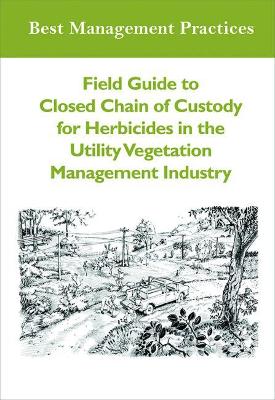 Cover of Field Guide to Closed Chain of Custody for Herbicides in the Utility Vegetation Management Industry