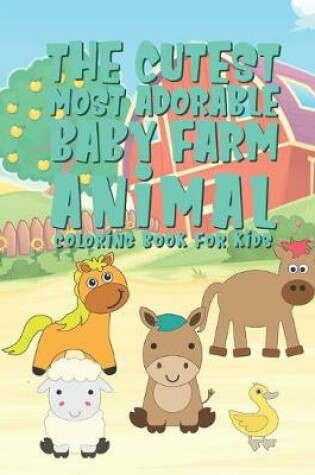 Cover of The Cutest Most Adorable Baby Farm Animals Coloring Book For Kids