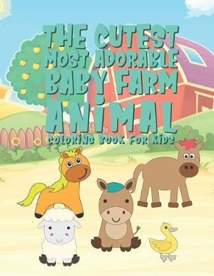 Book cover for The Cutest Most Adorable Baby Farm Animals Coloring Book For Kids