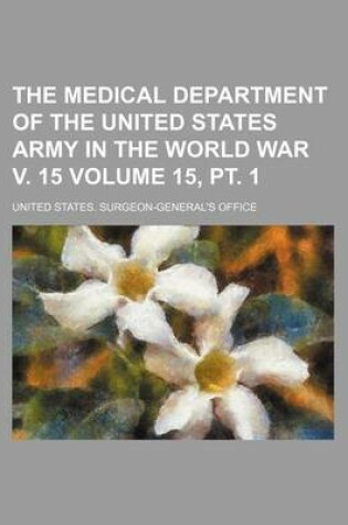 Cover of The Medical Department of the United States Army in the World War V. 15 Volume 15, PT. 1