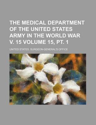 Book cover for The Medical Department of the United States Army in the World War V. 15 Volume 15, PT. 1