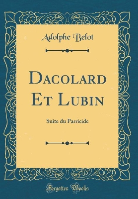 Book cover for Dacolard Et Lubin: Suite du Parricide (Classic Reprint)