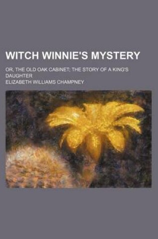 Cover of Witch Winnie's Mystery; Or, the Old Oak Cabinet the Story of a King's Daughter