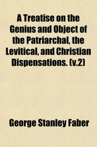 Cover of A Treatise on the Genius and Object of the Patriarchal, the Levitical, and Christian Dispensations. (V.2)