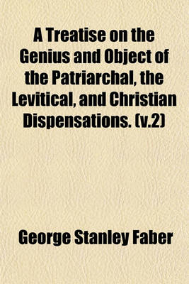 Book cover for A Treatise on the Genius and Object of the Patriarchal, the Levitical, and Christian Dispensations. (V.2)