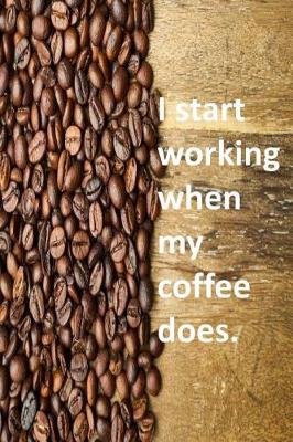Book cover for I start working when my coffee does.