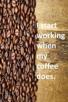 Cover of I start working when my coffee does.