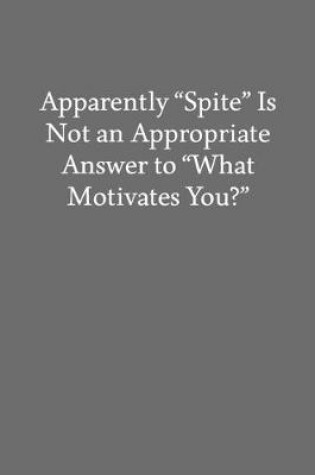 Cover of Apparently "Spite" Is Not an Appropriate Answer to "What Motivates You?"