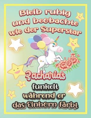 Book cover for Bleib ruhig und beobachte wie Superstar Zacharias funkelt während sie das Einhorn färbt