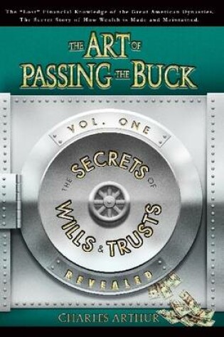 Cover of The Art of Passing the Buck: Vol I: The Secrets of Wills And Trusts Revealed