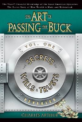 Book cover for The Art of Passing the Buck: Vol I: The Secrets of Wills And Trusts Revealed