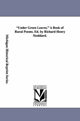 Book cover for Under Green Leaves. A Book of Rural Poems. Ed. by Richard Henry Stoddard.