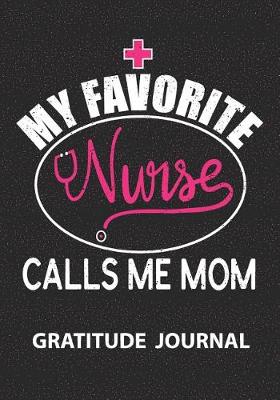 Book cover for My Favorite Nurse Calls Me Mom - Gratitude Journal