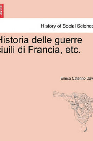 Cover of Historia Delle Guerre Ciuili Di Francia, Etc. Vol. I.