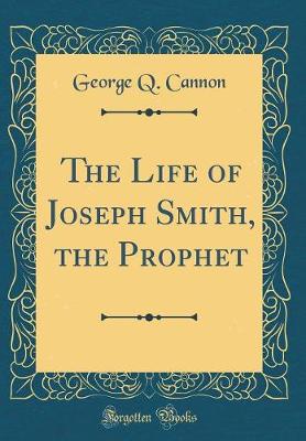Book cover for The Life of Joseph Smith, the Prophet (Classic Reprint)