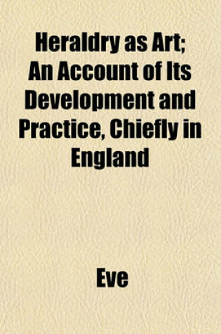 Cover of Heraldry as Art; An Account of Its Development and Practice, Chiefly in England