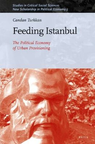 Cover of Feeding Istanbul: The Political Economy of Urban Provisioning