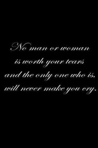 Cover of No man or woman is worth your tears and the only one who is, will never make you cry.