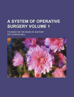 Book cover for A System of Operative Surgery Volume 1; Founded on the Basis of Anatomy