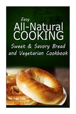 Book cover for Easy All-Natural Cooking - Sweet & Savory Breads and Vegetarian Cookbook
