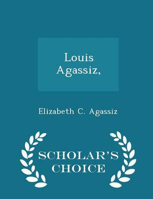 Book cover for Louis Agassiz, - Scholar's Choice Edition