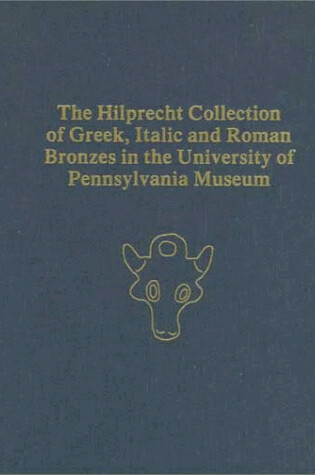 Cover of The Hilprecht Collection of Greek, Italic, and Roman Bronzes in the University of Pennsylvania Museum