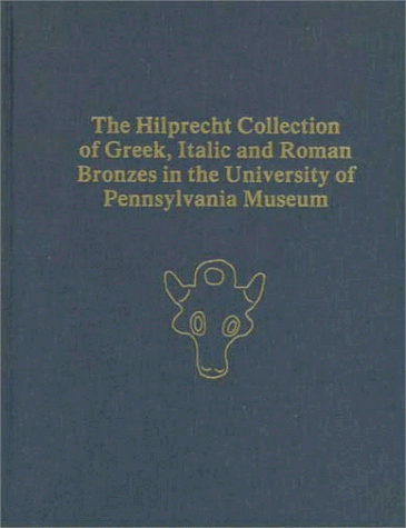 Book cover for The Hilprecht Collection of Greek, Italic, and Roman Bronzes in the University of Pennsylvania Museum