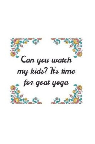 Cover of Can You Watch My Kid's? It's Time for Goat Yoga