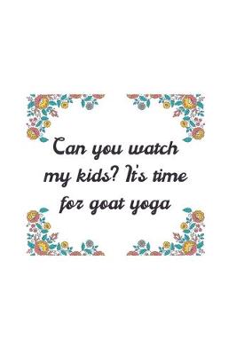 Book cover for Can You Watch My Kid's? It's Time for Goat Yoga