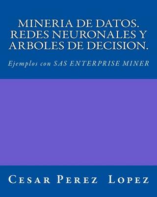 Book cover for Mineria de Datos. Redes Neuronales Y Arboles de Decision. Ejemplos Con SAS Enterprise Miner