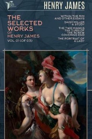 Cover of The Selected Works of Henry James, Vol. 01 (of 03)