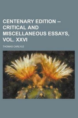 Cover of Centenary Edition -- Critical and Miscellaneous Essays, Vol. XXVI