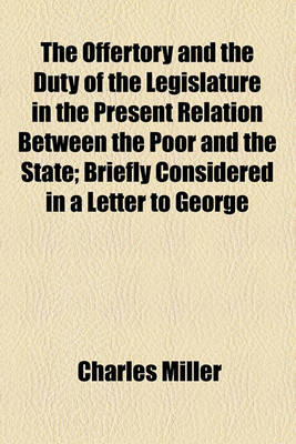 Book cover for The Offertory and the Duty of the Legislature in the Present Relation Between the Poor and the State; Briefly Considered in a Letter to George