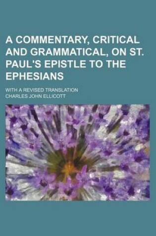 Cover of A Commentary, Critical and Grammatical, on St. Paul's Epistle to the Ephesians; With a Revised Translation