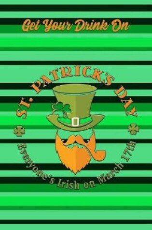 Cover of Get Your Drink on St. Patrick's Day Everyone's Irish on March 17th