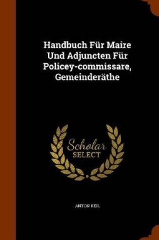 Cover of Handbuch Fur Maire Und Adjuncten Fur Policey-Commissare, Gemeinderathe