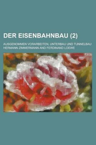 Cover of Der Eisenbahnbau; Ausgenommen Vorarbeiten, Unterbau Und Tunnelbau (2 )