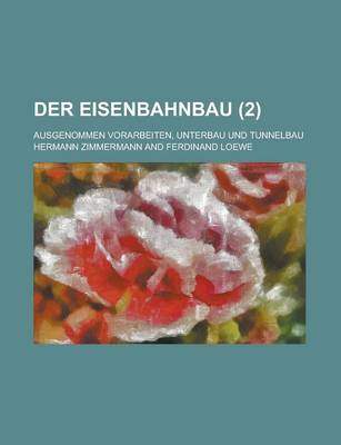 Book cover for Der Eisenbahnbau; Ausgenommen Vorarbeiten, Unterbau Und Tunnelbau (2 )