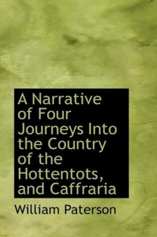Cover of A Narrative of Four Journeys Into the Country of the Hottentots, and Caffraria