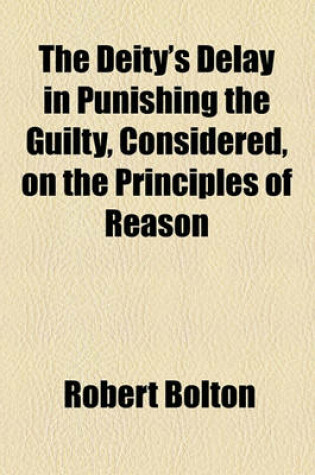 Cover of The Deity's Delay in Punishing the Guilty, Considered, on the Principles of Reason