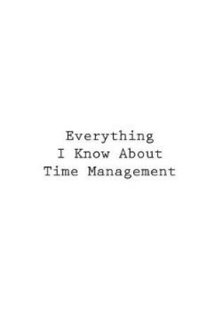 Cover of Everything I Know About Time Management