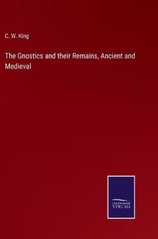 Cover of The Gnostics and their Remains, Ancient and Medieval