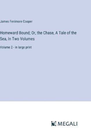 Cover of Homeward Bound; Or, the Chase, A Tale of the Sea, In Two Volumes