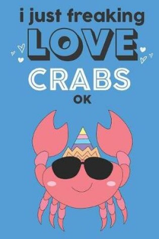 Cover of I Just Freaking Love Crabs Ok