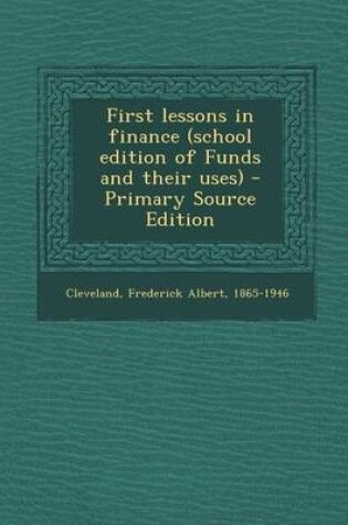 Cover of First Lessons in Finance (School Edition of Funds and Their Uses) - Primary Source Edition